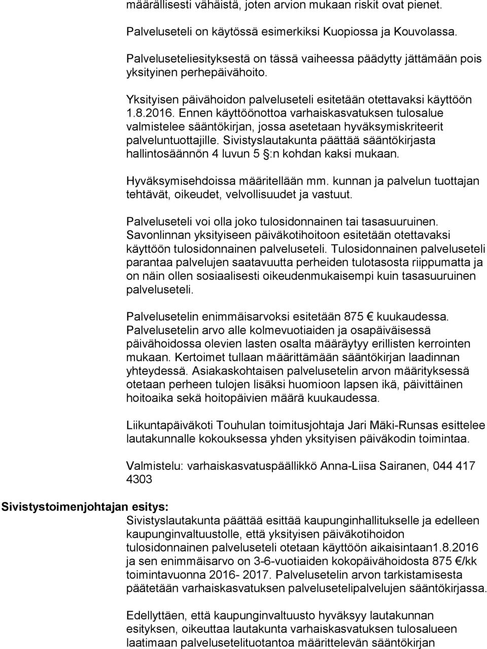 Ennen käyttöönottoa varhaiskasvatuksen tulosalue valmistelee sääntökirjan, jossa asetetaan hyväksymiskriteerit palveluntuottajille.