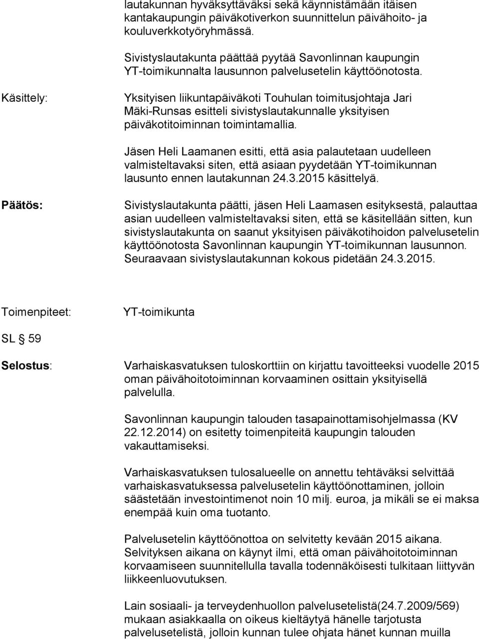 Käsittely: Yksityisen liikuntapäiväkoti Touhulan toimitusjohtaja Jari Mäki-Runsas esitteli sivistyslautakunnalle yksityisen päiväkotitoiminnan toimintamallia.