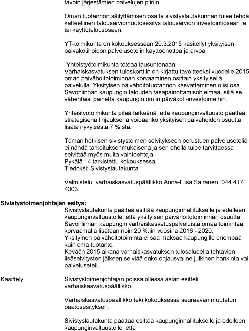 "Yhteistyötoimikunta toteaa lausuntonaan: Varhaiskasvatuksen tuloskorttiin on kirjattu tavoitteeksi vuodelle 2015 oman päivähoitotoiminnan korvaaminen osittain yksityisellä palvelulla.