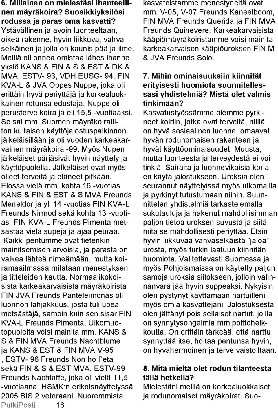 Meillä oli onnea omistaa lähes ihanne yksiö KANS & FIN & S & EST & DK & MVA, ESTV- 93, VDH EUSG- 94, FIN KVA-L & JVA Oppes Nuppe, joka oli erittäin hyvä periyttäjä ja korkealuokkainen rotunsa