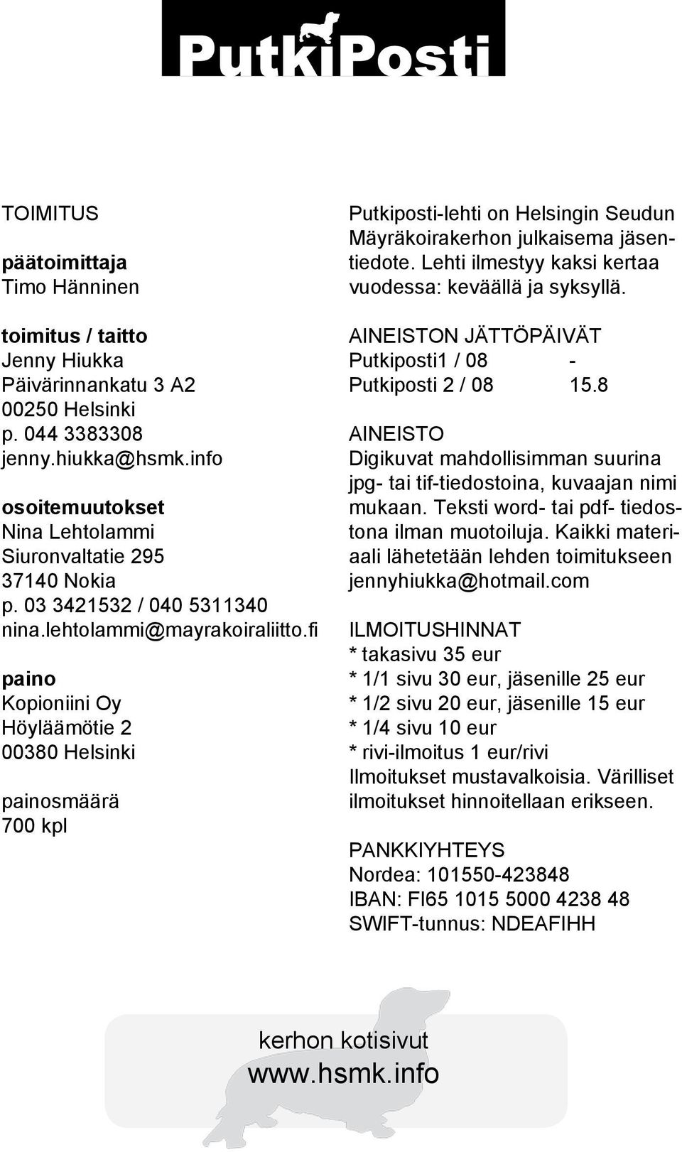 fi paino Kopioniini Oy Höyläämötie 2 00380 Helsinki painosmäärä 700 kpl Putkiposti-lehti on Helsingin Seudun Mäyräkoirakerhon julkaisema jäsentiedote.