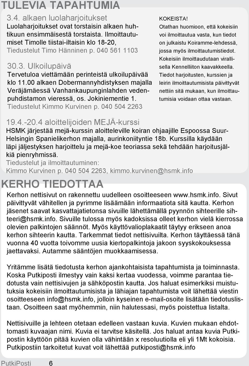 00 alkaen Dobermannyhdistyksen majalla Veräjämäessä Vanhankaupunginlahden vedenpuhdistamon vieressä, os. Jokiniementie 1. Tiedustelut Kimmo Kurvinen p. 040 504 2263 KOKEISTA!