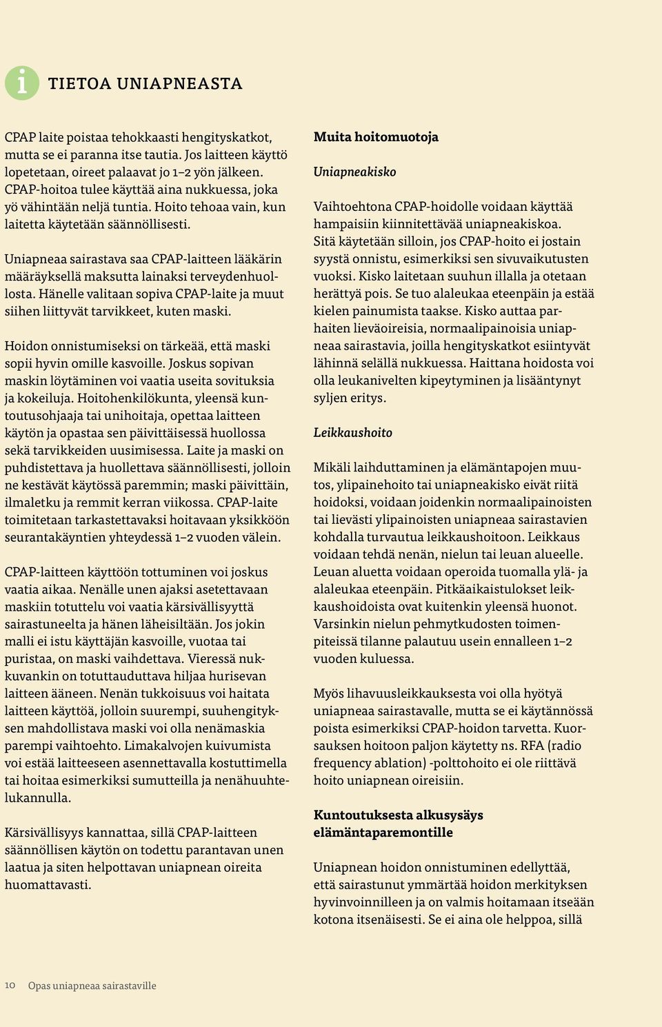 Uniapneaa sairastava saa CPAP-laitteen lääkärin määräyksellä maksutta lainaksi terveydenhuollosta. Hänelle valitaan sopiva CPAP-laite ja muut siihen liittyvät tarvikkeet, kuten maski.