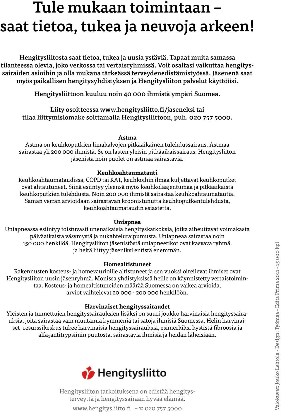 Hengitysliittoon kuuluu noin 40 000 ihmistä ympäri Suomea. Liity osoitteessa www.hengitysliitto.fi/jaseneksi tai tilaa liittymislomake soittamalla Hengitysliittoon, puh. 020 757 5000.