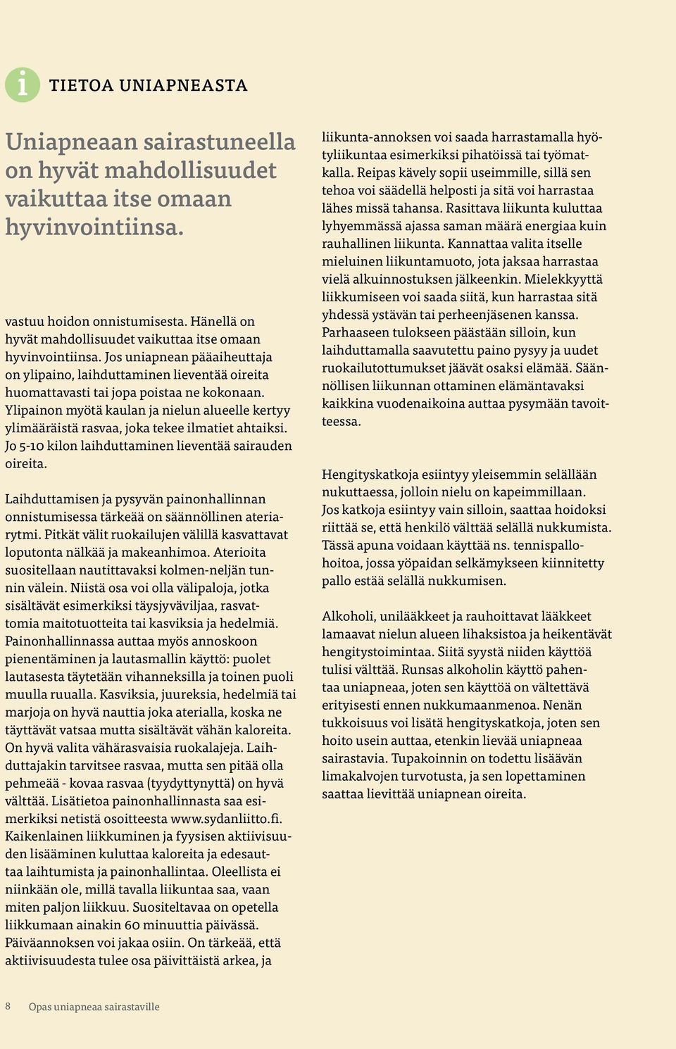 Ylipainon myötä kaulan ja nielun alueelle kertyy ylimääräistä rasvaa, joka tekee ilmatiet ahtaiksi. Jo 5-10 kilon laihduttaminen lieventää sairauden oireita.