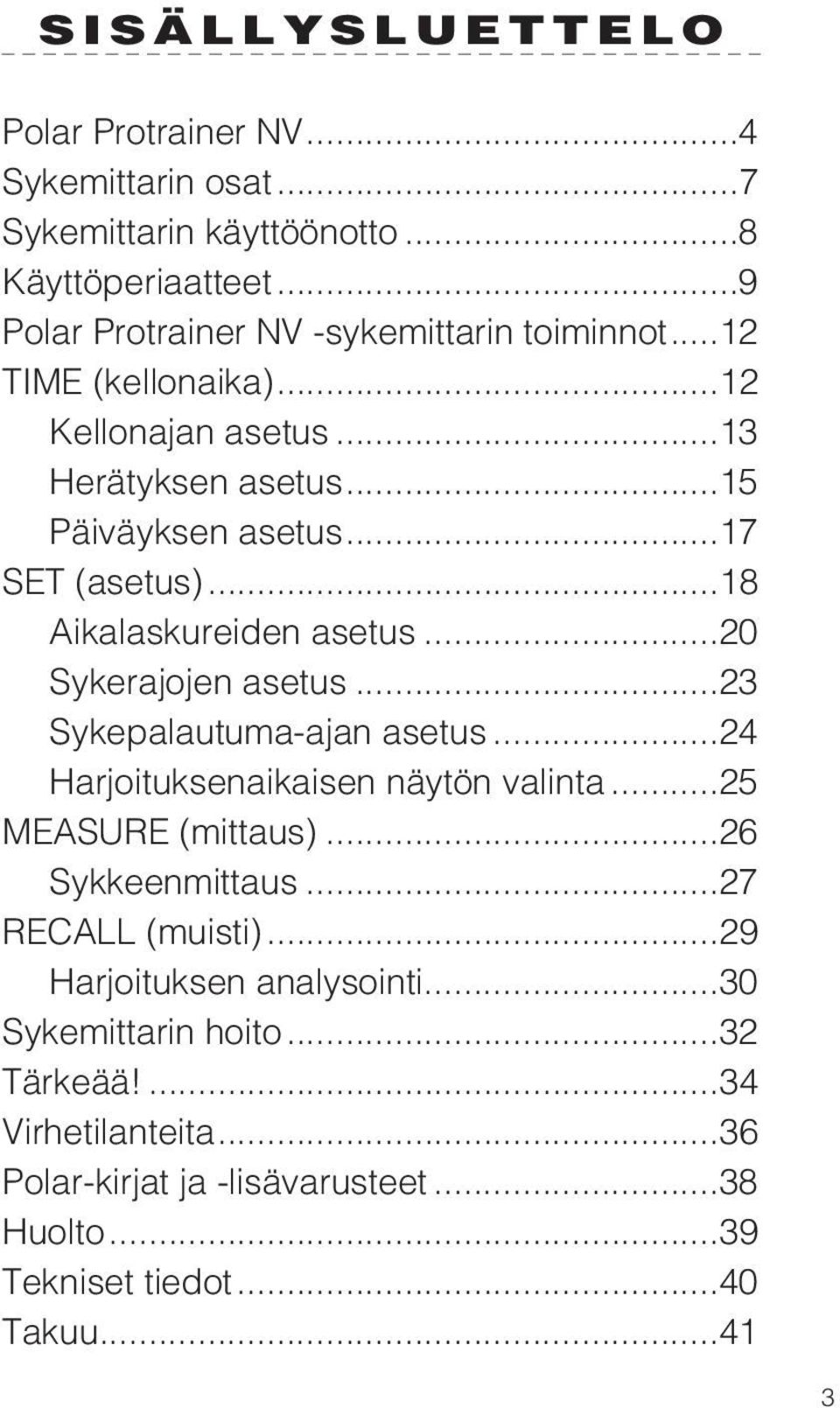 ..20 Sykerajojen asetus...23 Sykepalautuma-ajan asetus...24 Harjoituksenaikaisen näytön valinta...25 MEASURE (mittaus)...26 Sykkeenmittaus...27 RECALL (muisti).