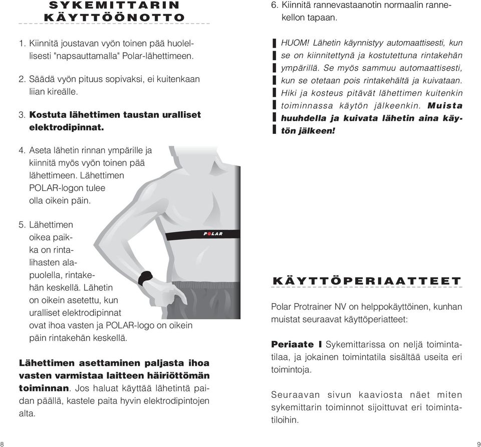 Lähetin käynnistyy automaattisesti, kun se on kiinnitettynä ja kostutettuna rintakehän ympärillä. Se myös sammuu automaattisesti, kun se otetaan pois rintakehältä ja kuivataan.