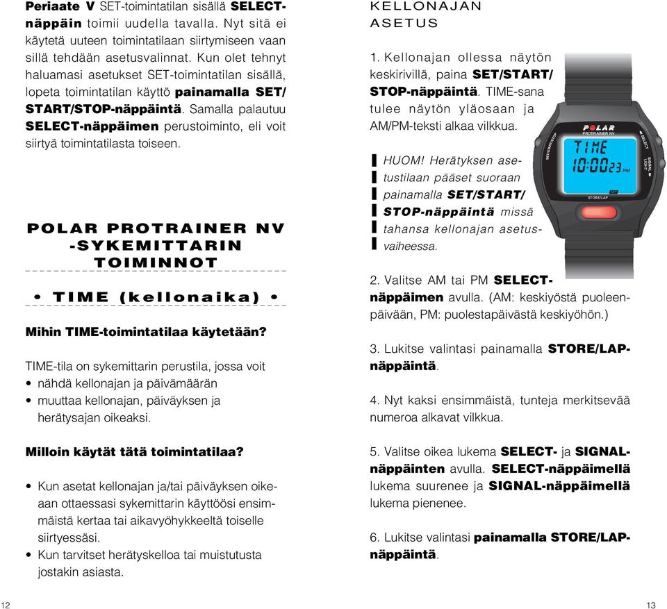 Samalla palautuu SELECT-näppäimen perustoiminto, eli voit siirtyä toimintatilasta toiseen. POLAR -SYKEMITTARIN TOIMINNOT TIME (kellonaika) Mihin TIME-toimintatilaa käytetään?