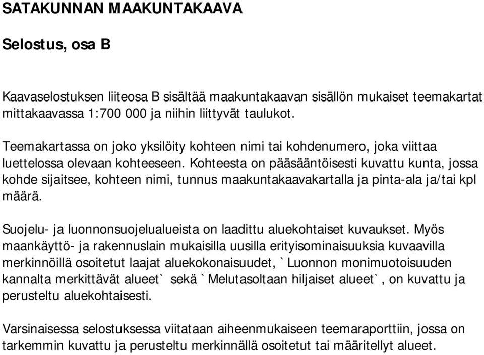 Kohteesta on pääsääntöisesti kuvattu kunta, jossa kohde sijaitsee, kohteen nimi, tunnus maakuntakaavakartalla ja pinta-ala ja/tai kpl määrä.