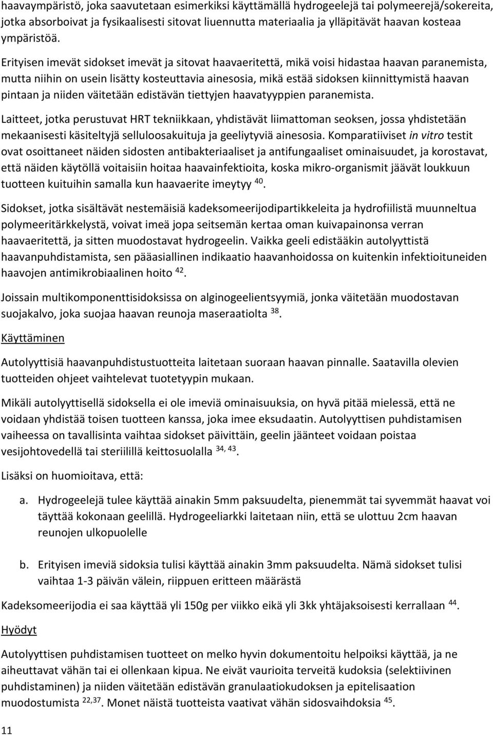 Erityisen imevät sidokset imevät ja sitovat haavaeritettä, mikä voisi hidastaa haavan paranemista, mutta niihin on usein lisätty kosteuttavia ainesosia, mikä estää sidoksen kiinnittymistä haavan