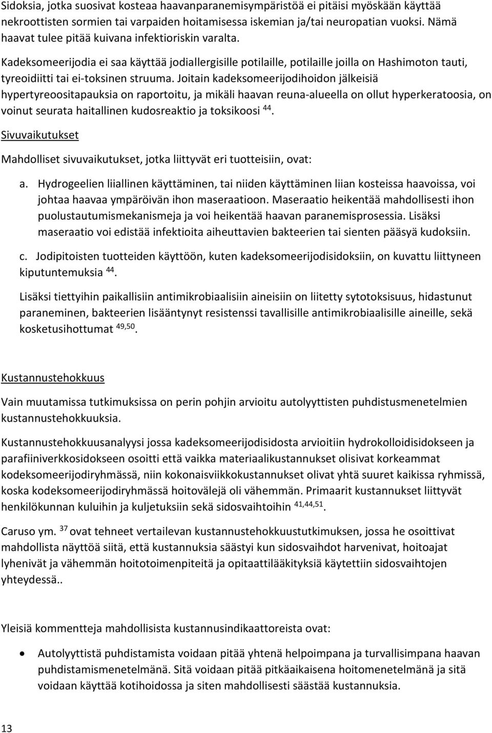 Joitain kadeksomeerijodihoidon jälkeisiä hypertyreoositapauksia on raportoitu, ja mikäli haavan reuna-alueella on ollut hyperkeratoosia, on voinut seurata haitallinen kudosreaktio ja toksikoosi 44.