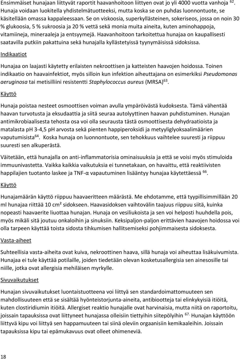 Se on viskoosia, superkyllästeinen, sokeriseos, jossa on noin 30 % glukoosia, 5 % sukroosia ja 20 % vettä sekä monia muita aineita, kuten aminohappoja, vitamiineja, mineraaleja ja entsyymejä.