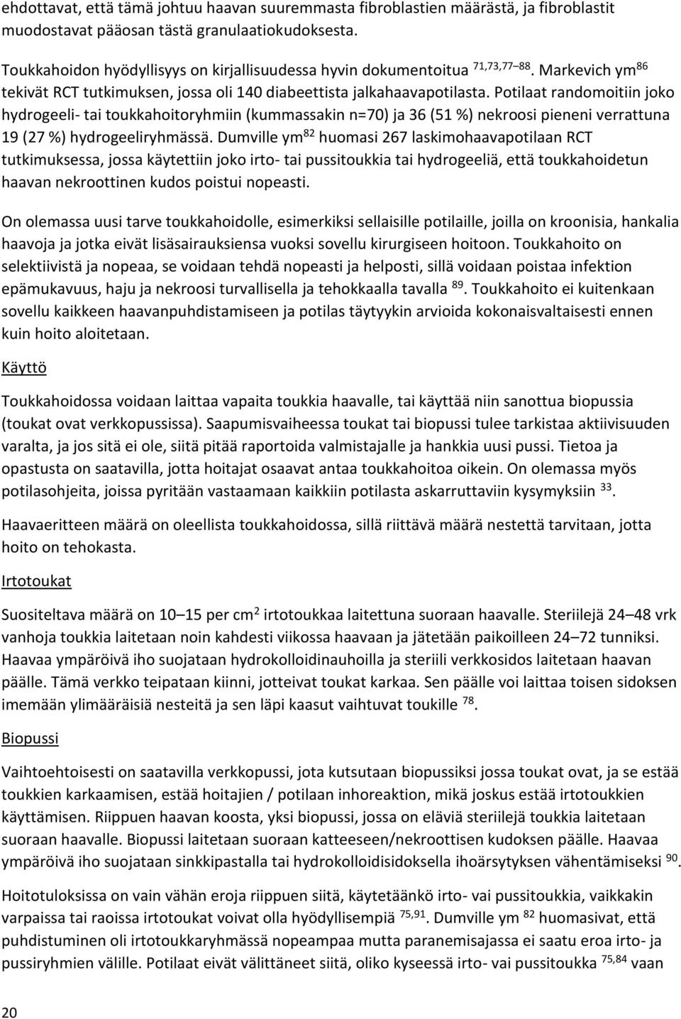 Potilaat randomoitiin joko hydrogeeli- tai toukkahoitoryhmiin (kummassakin n=70) ja 36 (51 %) nekroosi pieneni verrattuna 19 (27 %) hydrogeeliryhmässä.