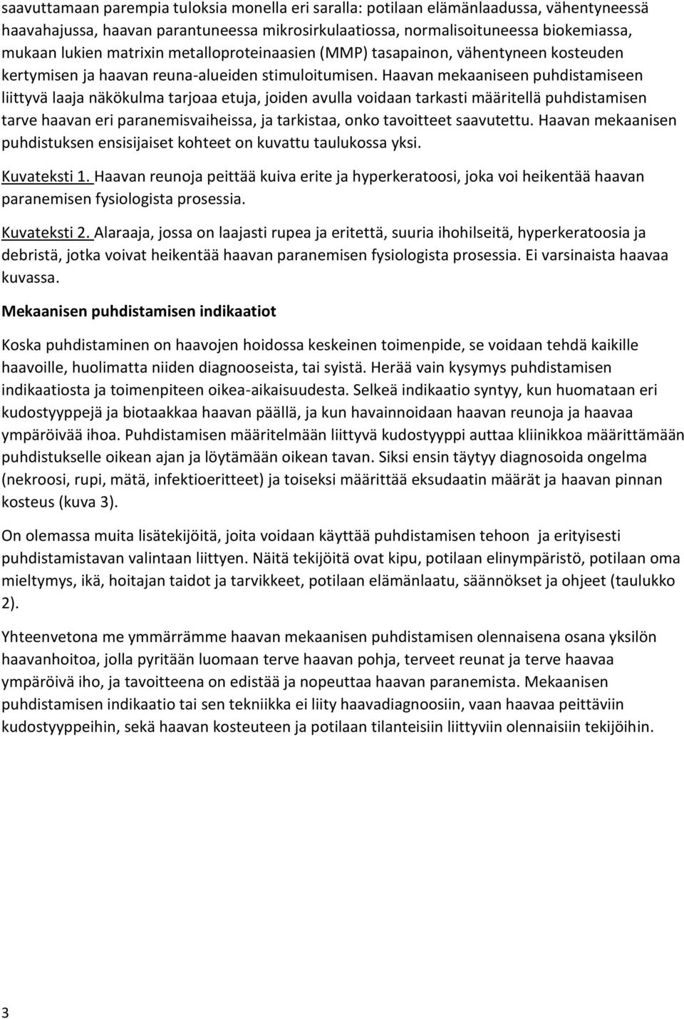 Haavan mekaaniseen puhdistamiseen liittyvä laaja näkökulma tarjoaa etuja, joiden avulla voidaan tarkasti määritellä puhdistamisen tarve haavan eri paranemisvaiheissa, ja tarkistaa, onko tavoitteet