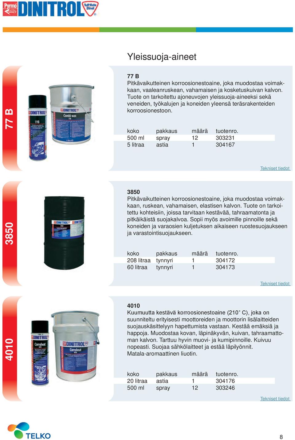 500 ml spray 12 303231 5 litraa astia 1 304167 3850 3850 Pitkävaikutteinen korroosionestoaine, joka muodostaa voimakkaan, ruskean, vahamaisen, elastisen kalvon.