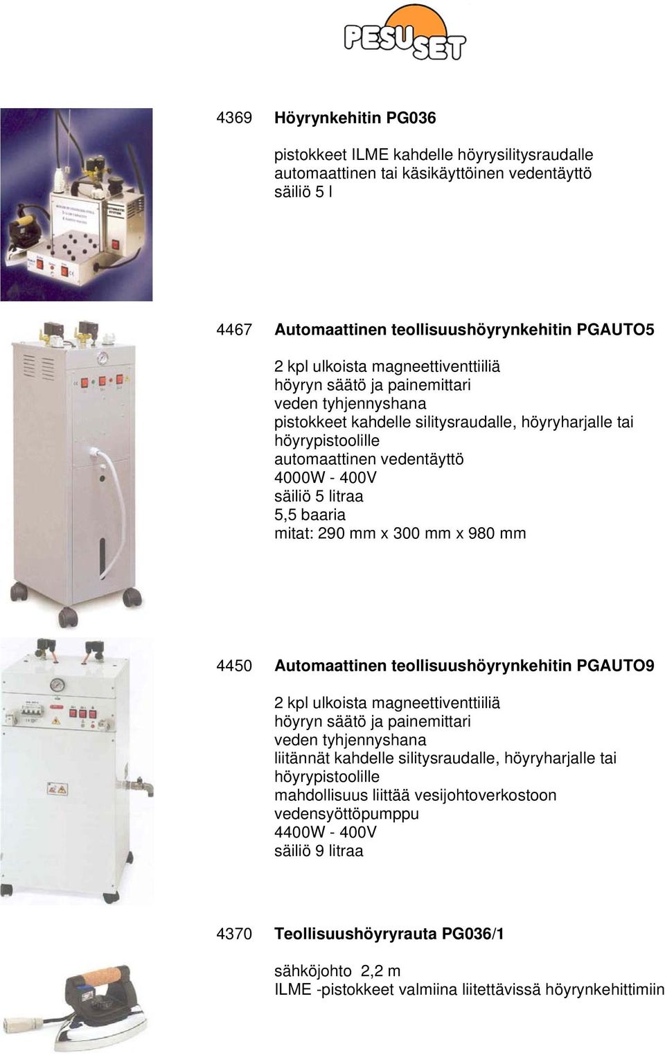 baaria mitat: 290 mm x 300 mm x 980 mm 4450 Automaattinen teollisuushöyrynkehitin PGAUTO9 2 kpl ulkoista magneettiventtiiliä höyryn säätö ja painemittari veden tyhjennyshana liitännät kahdelle