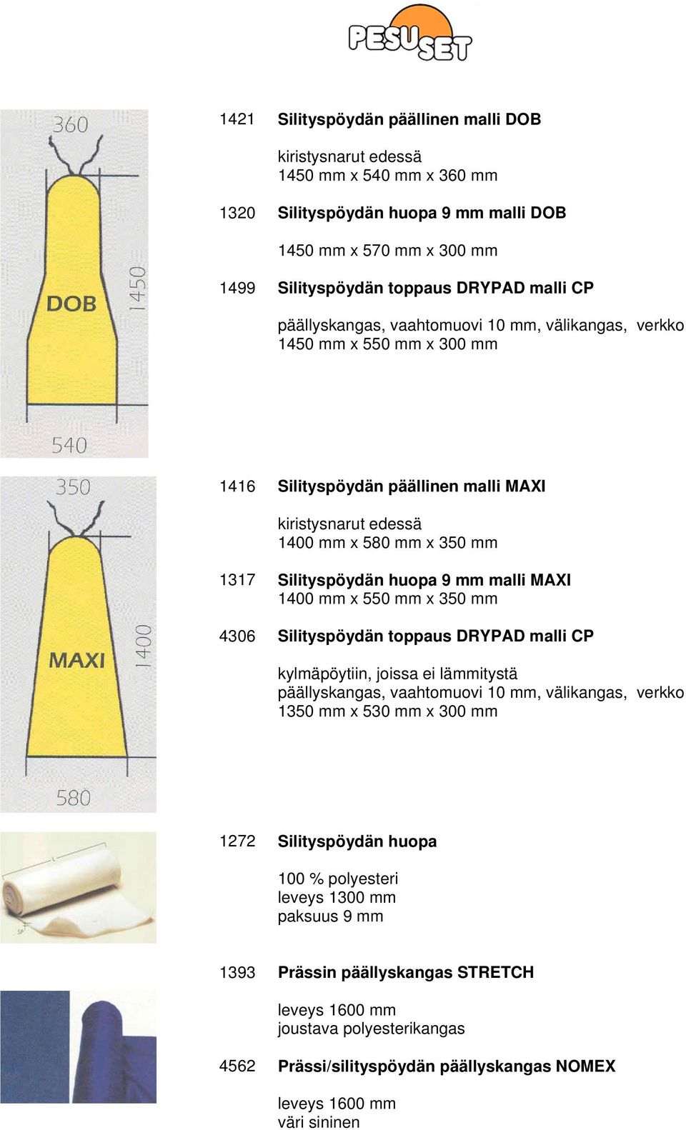 malli MAXI 1400 mm x 550 mm x 350 mm Silityspöydän toppaus DRYPAD malli CP kylmäpöytiin, joissa ei lämmitystä 1350 mm x 530 mm x 300 mm 1272 Silityspöydän huopa 100 %