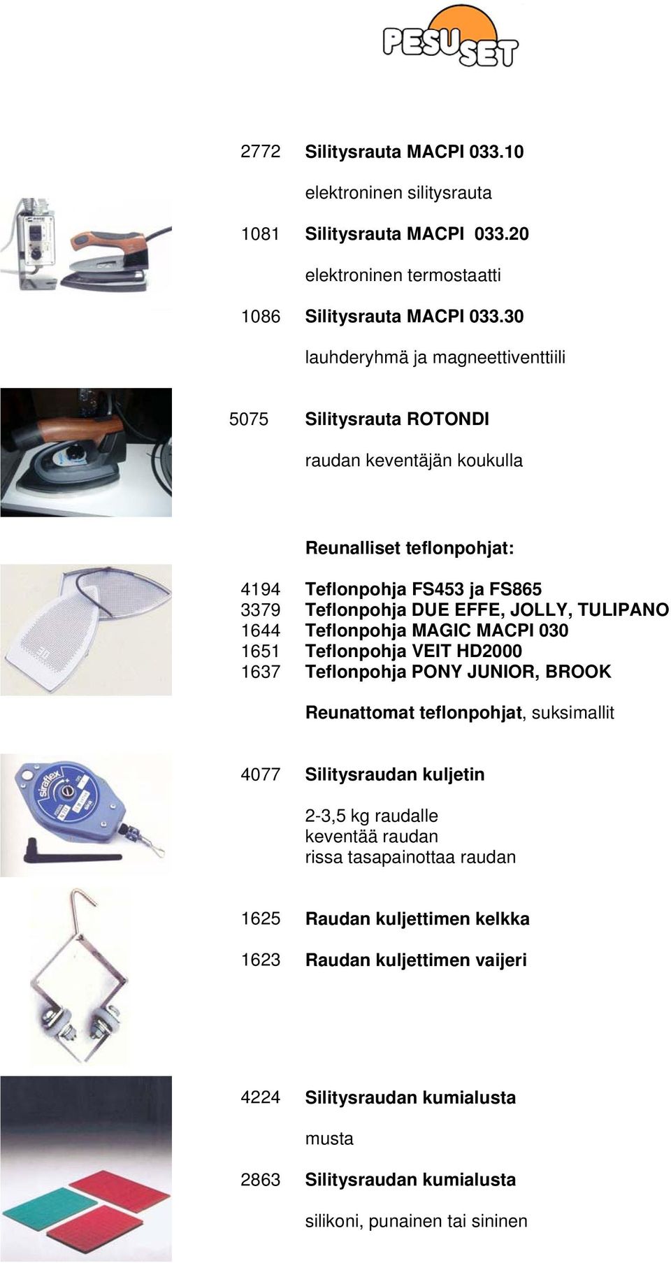 DUE EFFE, JOLLY, TULIPANO Teflonpohja MAGIC MACPI 030 Teflonpohja VEIT HD2000 Teflonpohja PONY JUNIOR, BROOK Reunattomat teflonpohjat, suksimallit 4077 Silitysraudan kuljetin