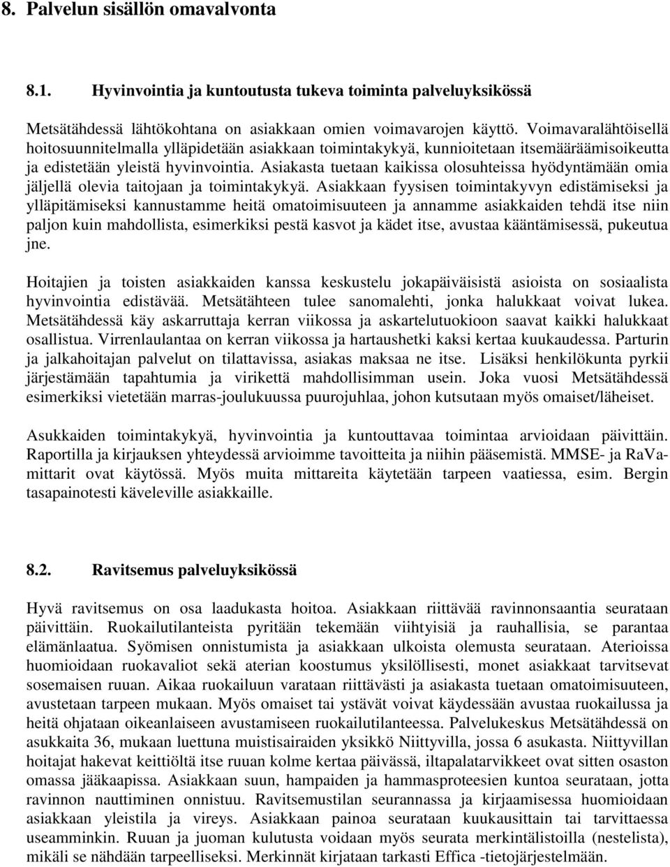 Asiakasta tuetaan kaikissa olosuhteissa hyödyntämään omia jäljellä olevia taitojaan ja toimintakykyä.