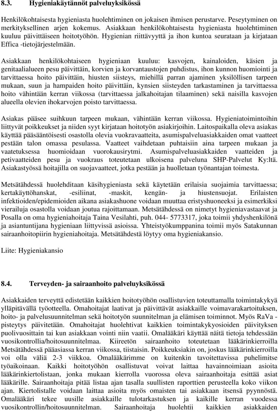 Asiakkaan henkilökohtaiseen hygieniaan kuuluu: kasvojen, kainaloiden, käsien ja genitaalialueen pesu päivittäin, korvien ja korvantaustojen puhdistus, ihon kunnon huomiointi ja tarvittaessa hoito