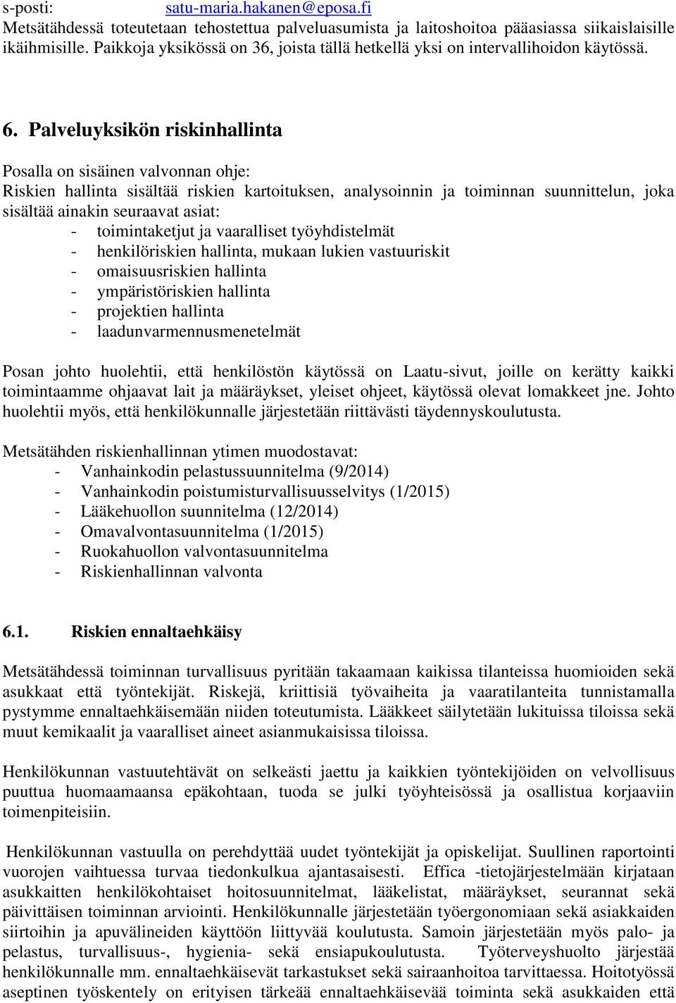 Palveluyksikön riskinhallinta Posalla on sisäinen valvonnan ohje: Riskien hallinta sisältää riskien kartoituksen, analysoinnin ja toiminnan suunnittelun, joka sisältää ainakin seuraavat asiat: -