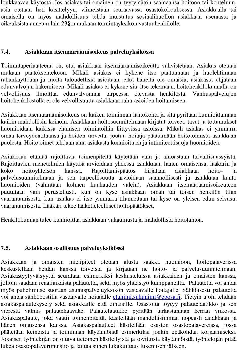 Asiakkaan itsemääräämisoikeus palveluyksikössä Toimintaperiaatteena on, että asiakkaan itsemääräämisoikeutta vahvistetaan. Asiakas otetaan mukaan päätöksentekoon.