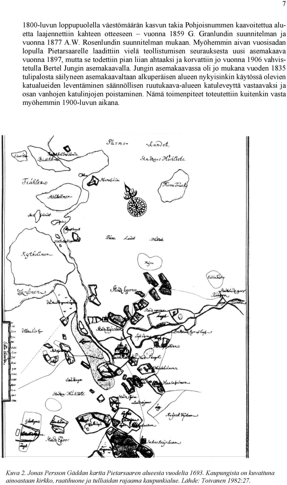 Myöhemmin aivan vuosisadan lopulla Pietarsaarelle laadittiin vielä teollistumisen seurauksesta uusi asemakaava vuonna 1897, mutta se todettiin pian liian ahtaaksi ja korvattiin jo vuonna 1906