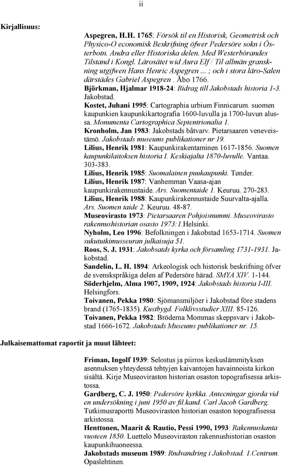 Björkman, Hjalmar 1918-24: Bidrag till Jakobstads historia 1-3. Jakobstad. Kostet, Juhani 1995: Cartographia urbium Finnicarum. suomen kaupunkien kaupunkikartografia 1600-luvulla ja 1700-luvun alussa.