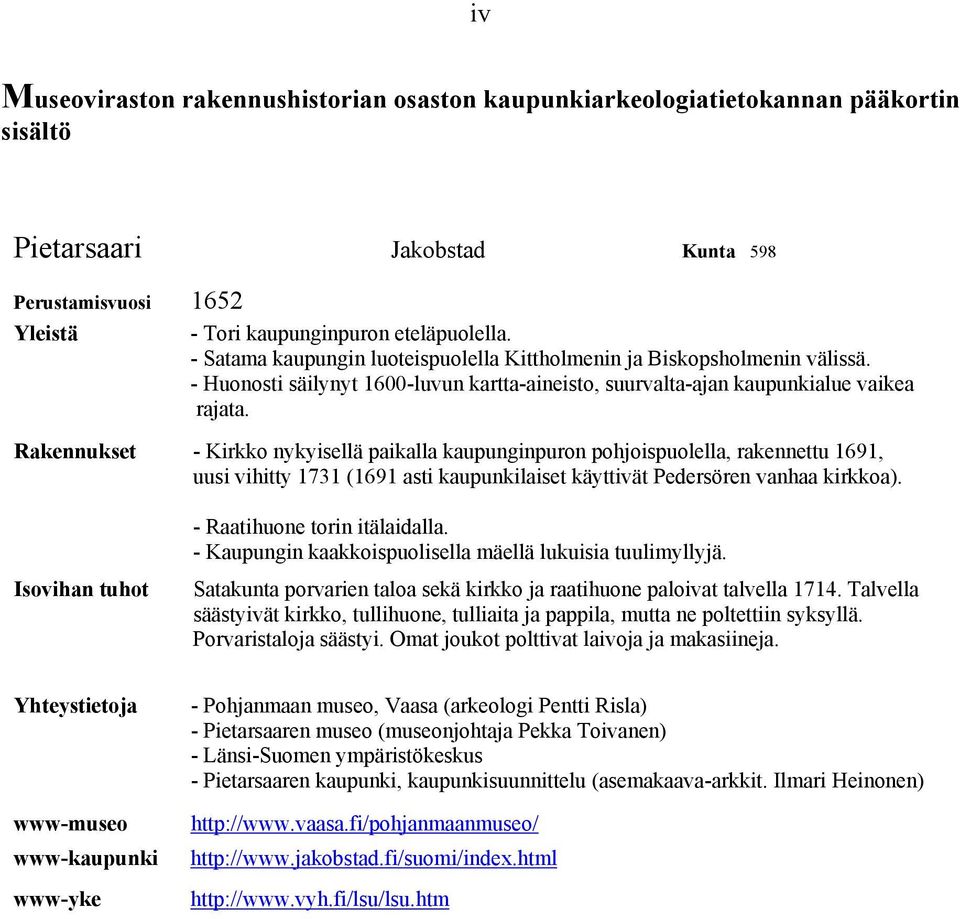 - Kirkko nykyisellä paikalla kaupunginpuron pohjoispuolella, rakennettu 1691, uusi vihitty 1731 (1691 asti kaupunkilaiset käyttivät Pedersören vanhaa kirkkoa). - Raatihuone torin itälaidalla.