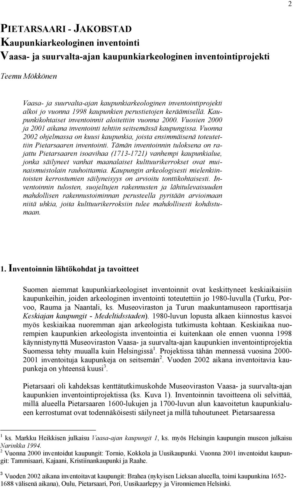 Vuosien 2000 ja 2001 aikana inventointi tehtiin seitsemässä kaupungissa. Vuonna 2002 ohjelmassa on kuusi kaupunkia, joista ensimmäisenä toteutettiin Pietarsaaren inventointi.