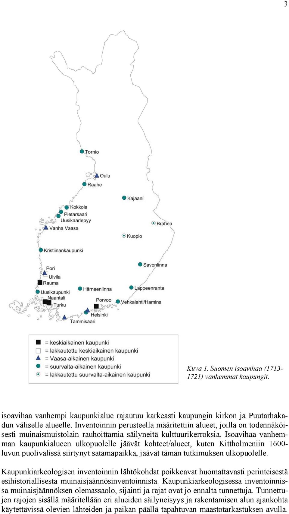 Isoavihaa vanhemman kaupunkialueen ulkopuolelle jäävät kohteet/alueet, kuten Kittholmeniin 1600- luvun puolivälissä siirtynyt satamapaikka, jäävät tämän tutkimuksen ulkopuolelle.