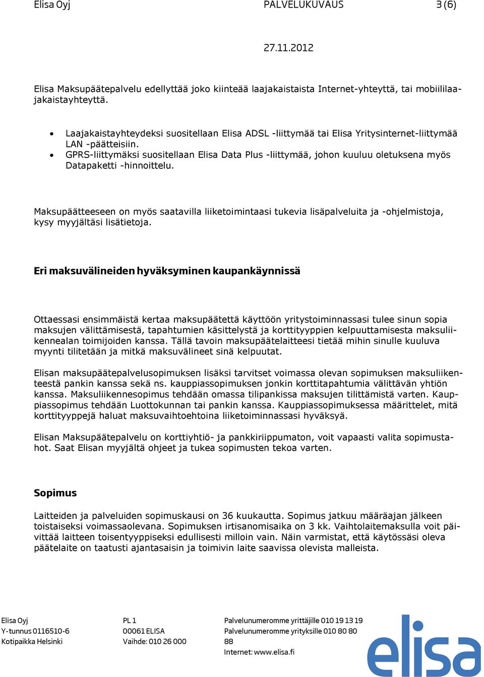 GPRS-liittymäksi suositellaan Elisa Data Plus -liittymää, johon kuuluu oletuksena myös Datapaketti -hinnoittelu.