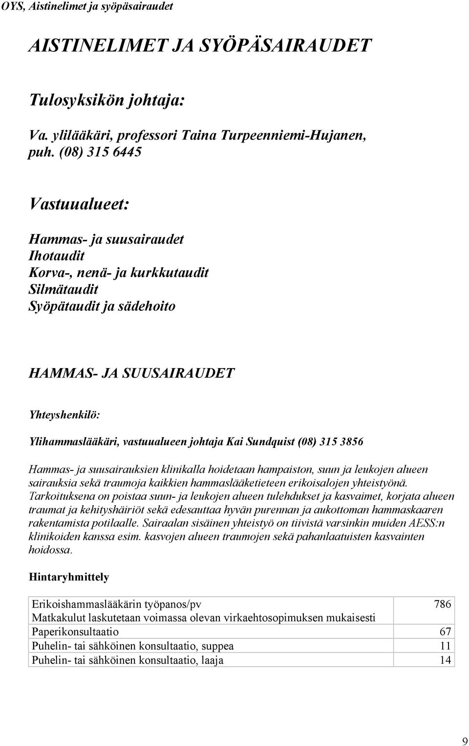 johtaja Kai Sundquist (08) 315 3856 Hammas- ja suusairauksien klinikalla hoidetaan hampaiston, suun ja leukojen alueen sairauksia sekä traumoja kaikkien hammaslääketieteen erikoisalojen yhteistyönä.