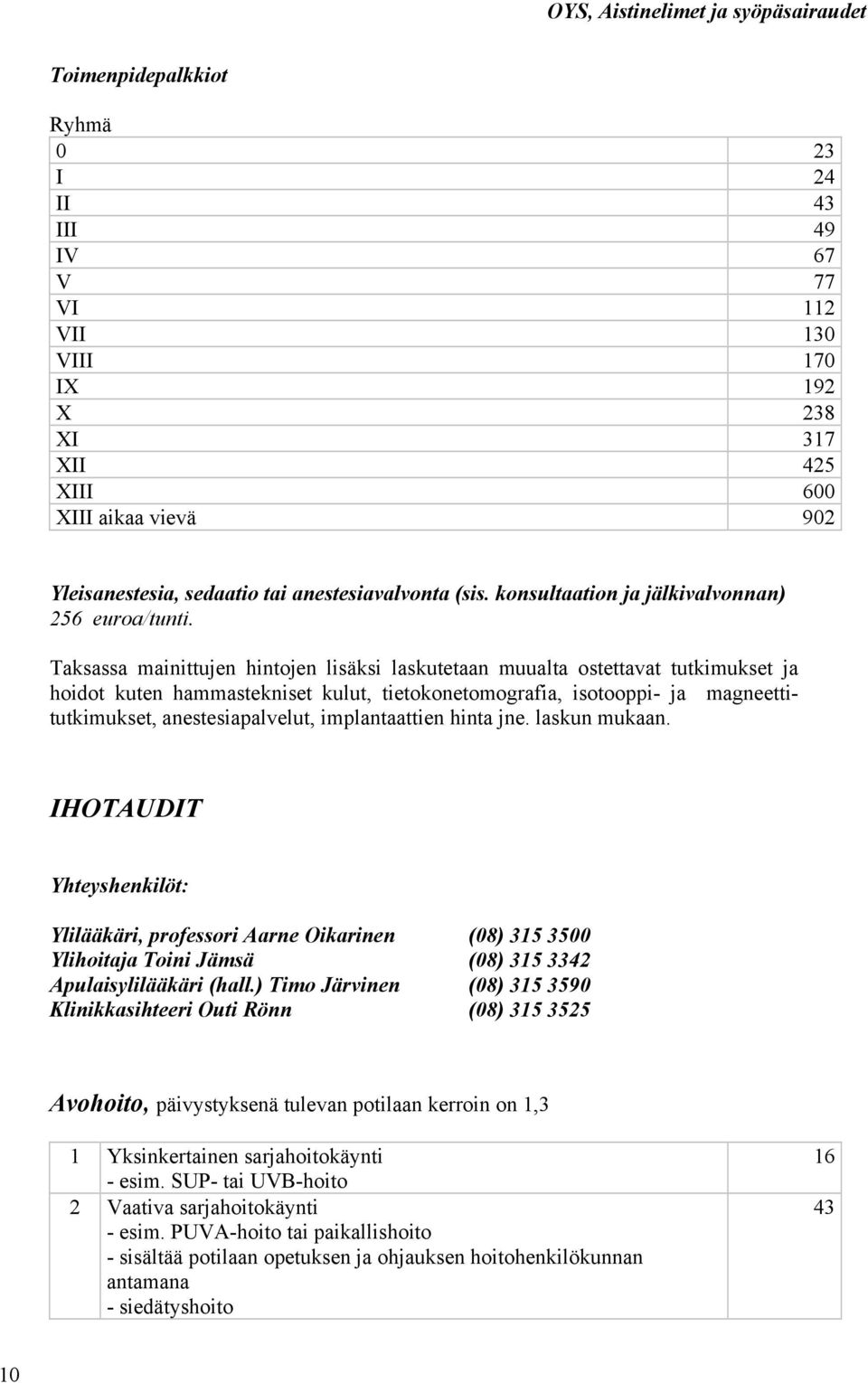 Taksassa mainittujen hintojen lisäksi laskutetaan muualta ostettavat tutkimukset ja hoidot kuten hammastekniset kulut, tietokonetomografia, isotooppi- ja magneettitutkimukset, anestesiapalvelut,