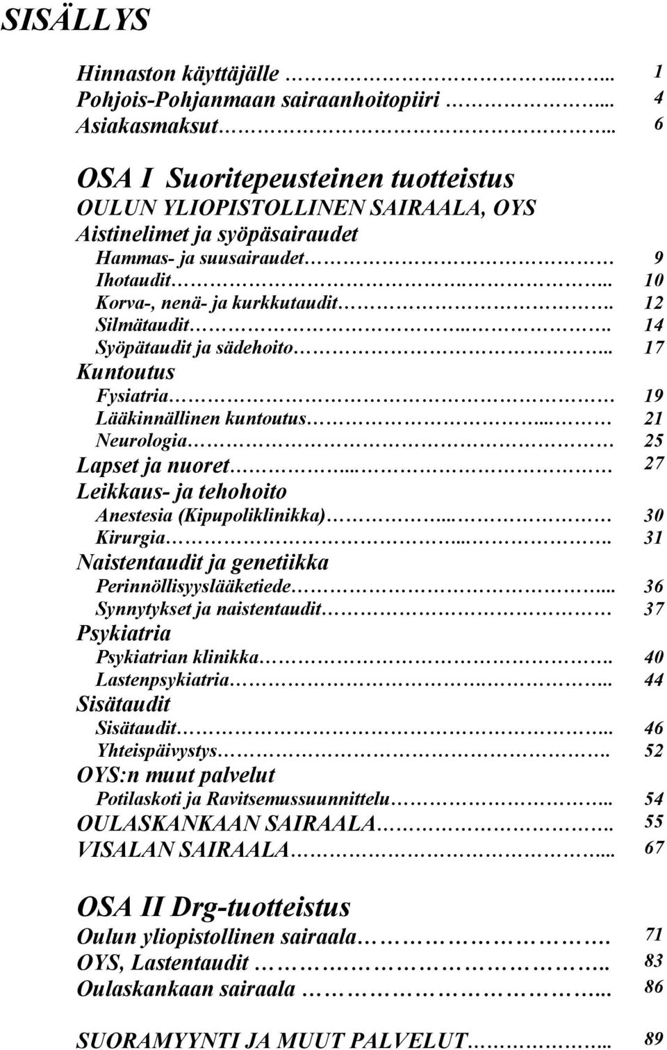 .. 14 Syöpätaudit ja sädehoito.. 17 Kuntoutus Fysiatria 19 Lääkinnällinen kuntoutus... 21 Neurologia 25 Lapset ja nuoret... 27 Leikkaus- ja tehohoito Anestesia (Kipupoliklinikka)... 30 Kirurgia.