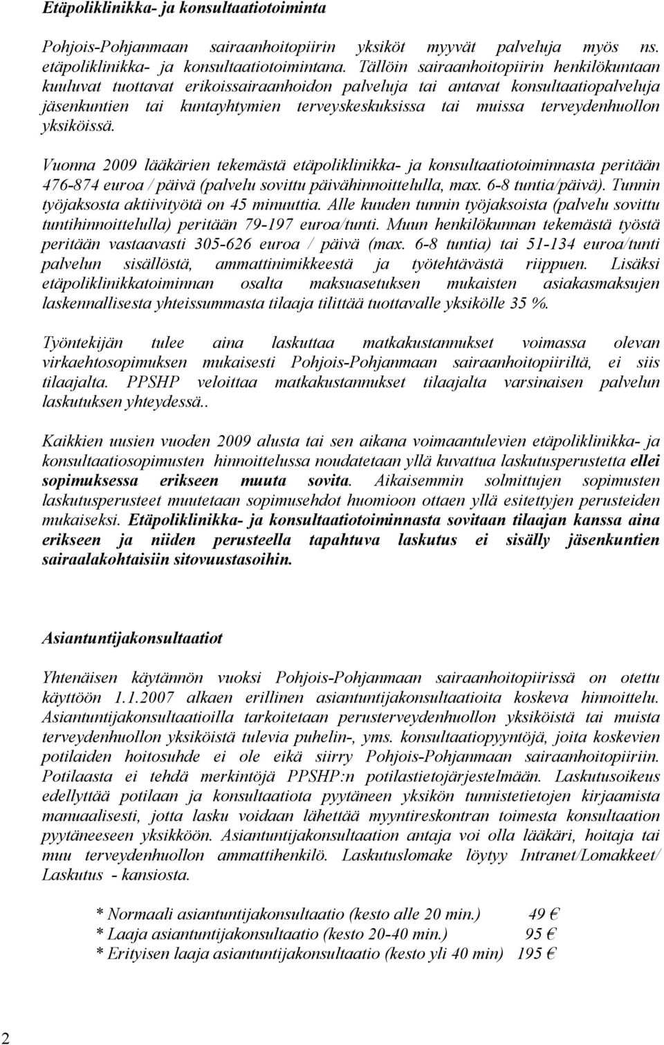 terveydenhuollon yksiköissä. Vuonna 2009 lääkärien tekemästä etäpoliklinikka- ja konsultaatiotoiminnasta peritään 476-874 euroa / päivä (palvelu sovittu päivähinnoittelulla, max. 6-8 tuntia/päivä).