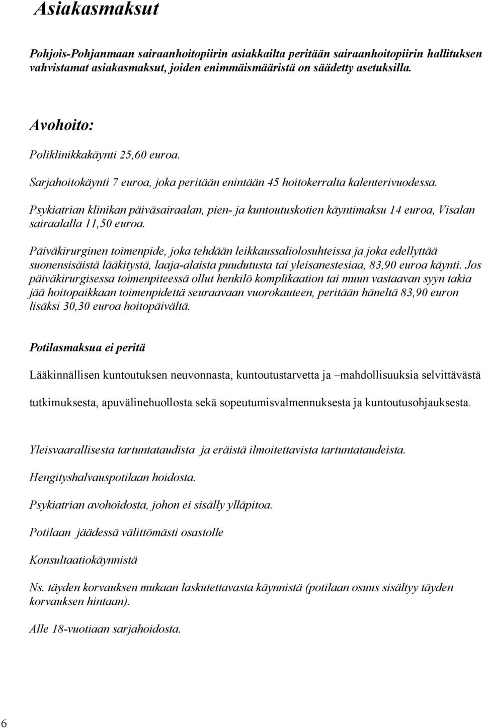 Psykiatrian klinikan päiväsairaalan, pien- ja kuntoutuskotien käyntimaksu 14 euroa, Visalan sairaalalla 11,50 euroa.