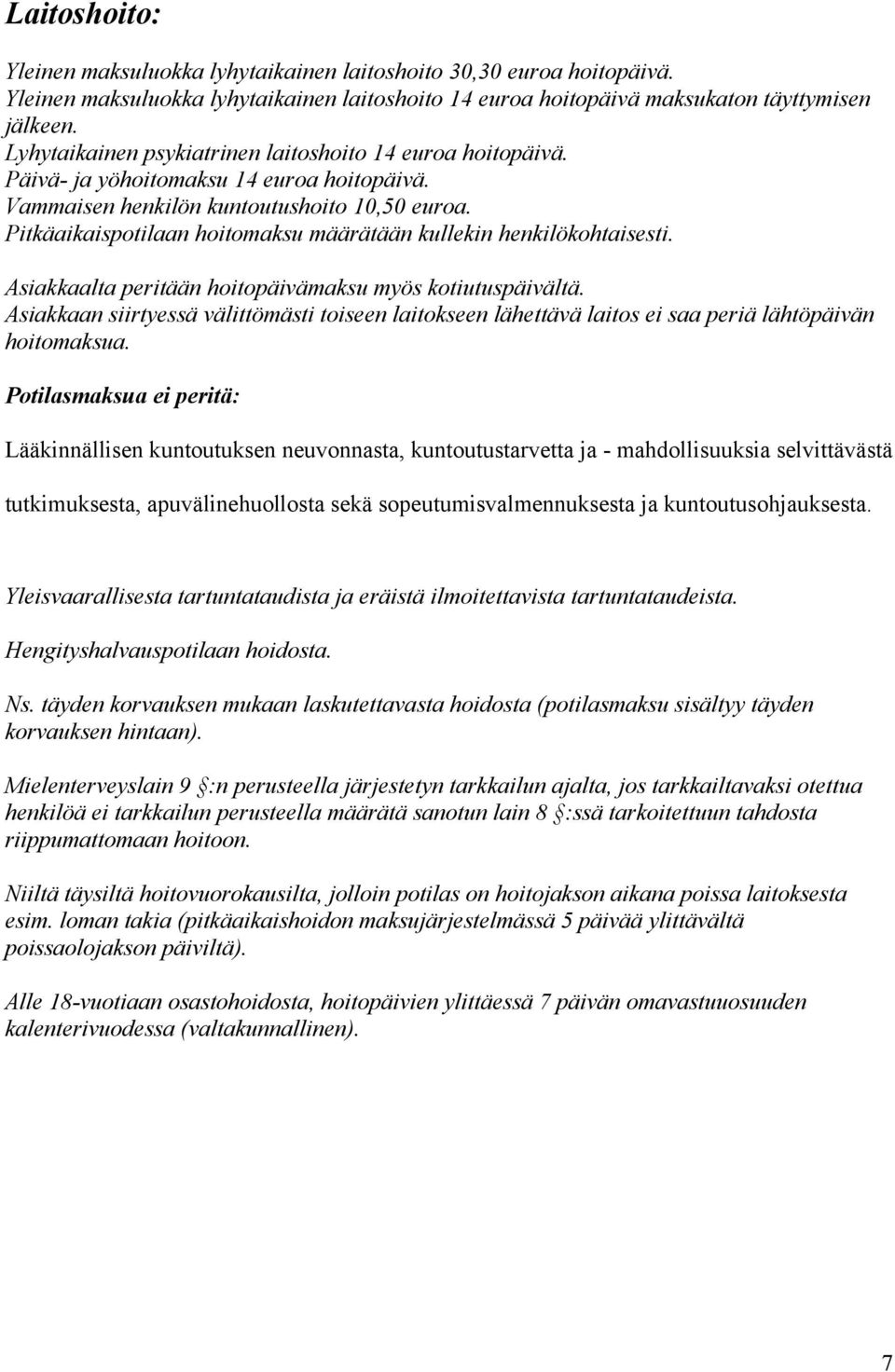 Pitkäaikaispotilaan hoitomaksu määrätään kullekin henkilökohtaisesti. Asiakkaalta peritään hoitopäivämaksu myös kotiutuspäivältä.