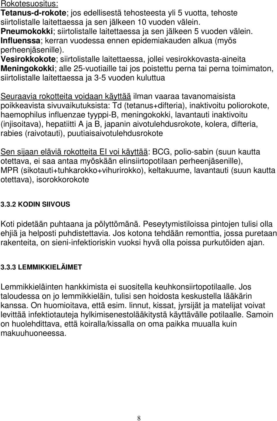 Vesirokkokote; siirtolistalle laitettaessa, jollei vesirokkovasta-aineita Meningokokki; alle 25-vuotiaille tai jos poistettu perna tai perna toimimaton, siirtolistalle laitettaessa ja 3-5 vuoden