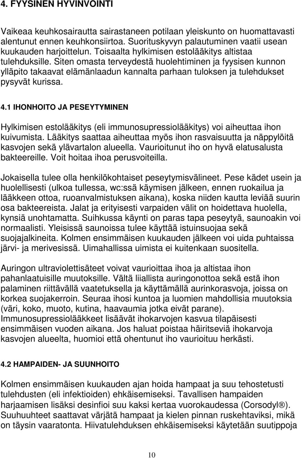 Siten omasta terveydestä huolehtiminen ja fyysisen kunnon ylläpito takaavat elämänlaadun kannalta parhaan tuloksen ja tulehdukset pysyvät kurissa. 4.