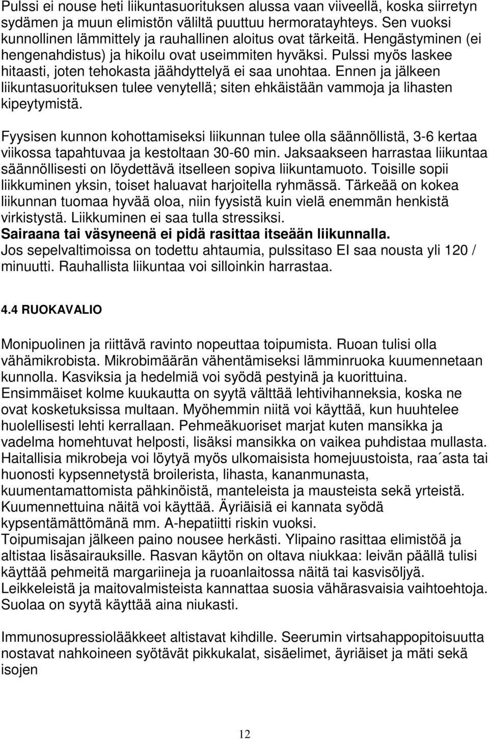 Pulssi myös laskee hitaasti, joten tehokasta jäähdyttelyä ei saa unohtaa. Ennen ja jälkeen liikuntasuorituksen tulee venytellä; siten ehkäistään vammoja ja lihasten kipeytymistä.