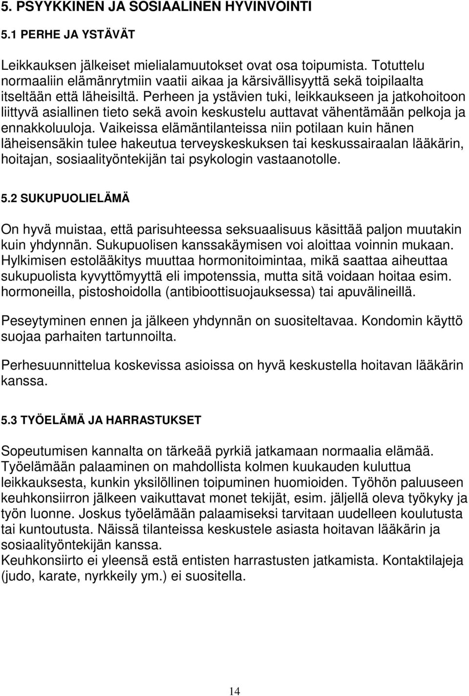 Perheen ja ystävien tuki, leikkaukseen ja jatkohoitoon liittyvä asiallinen tieto sekä avoin keskustelu auttavat vähentämään pelkoja ja ennakkoluuloja.