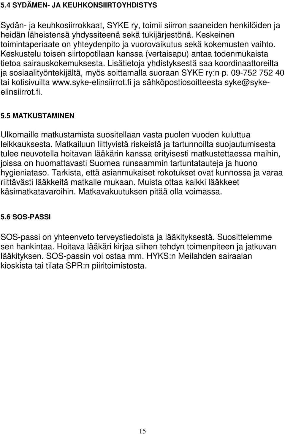 Lisätietoja yhdistyksestä saa koordinaattoreilta ja sosiaalityöntekijältä, myös soittamalla suoraan SYKE ry:n p. 09-752 752 40 tai kotisivuilta www.syke-elinsiirrot.