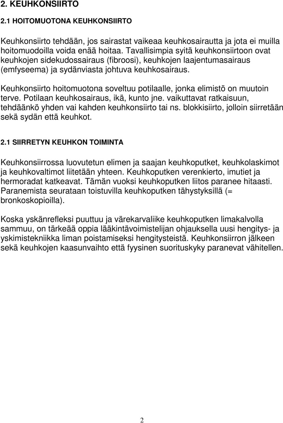 Keuhkonsiirto hoitomuotona soveltuu potilaalle, jonka elimistö on muutoin terve. Potilaan keuhkosairaus, ikä, kunto jne. vaikuttavat ratkaisuun, tehdäänkö yhden vai kahden keuhkonsiirto tai ns.