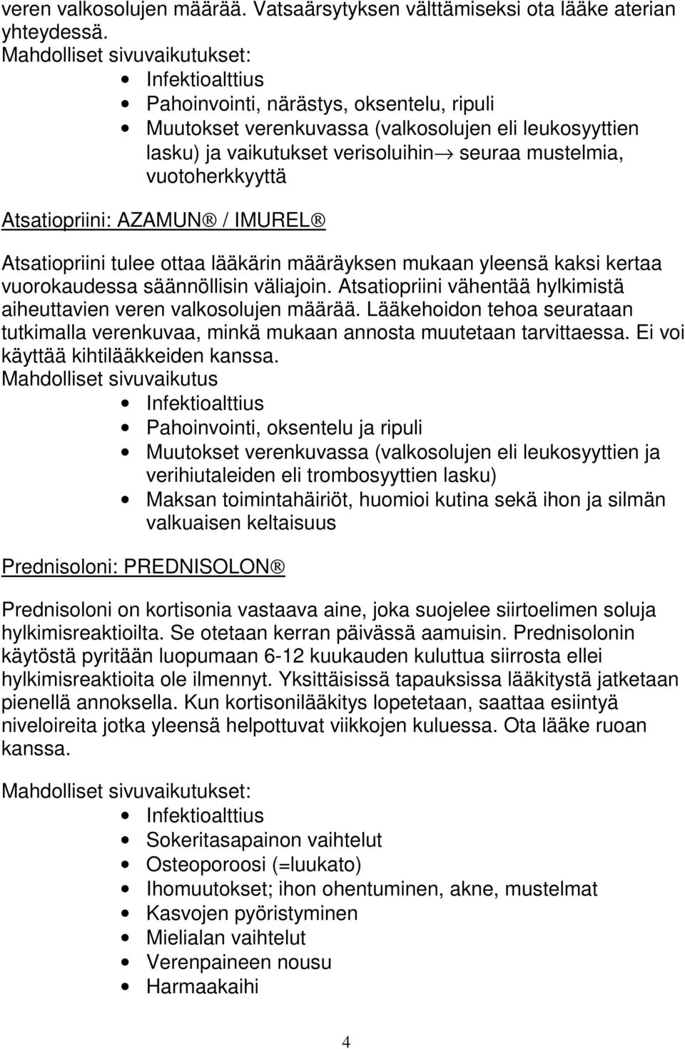 vuotoherkkyyttä Atsatiopriini: AZAMUN / IMUREL Atsatiopriini tulee ottaa lääkärin määräyksen mukaan yleensä kaksi kertaa vuorokaudessa säännöllisin väliajoin.