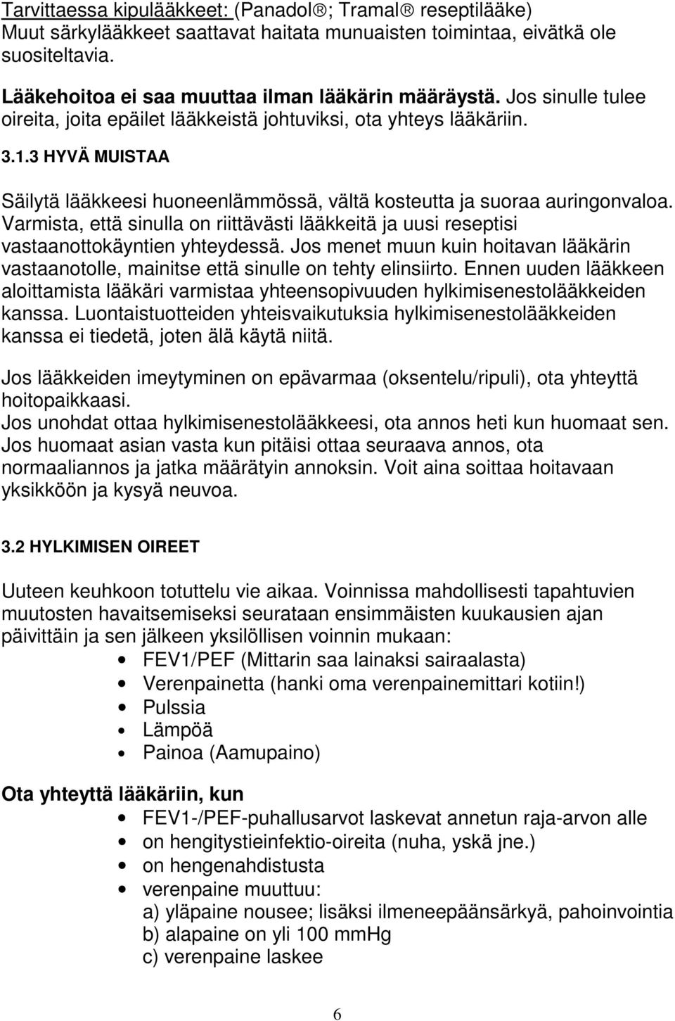 Varmista, että sinulla on riittävästi lääkkeitä ja uusi reseptisi vastaanottokäyntien yhteydessä. Jos menet muun kuin hoitavan lääkärin vastaanotolle, mainitse että sinulle on tehty elinsiirto.