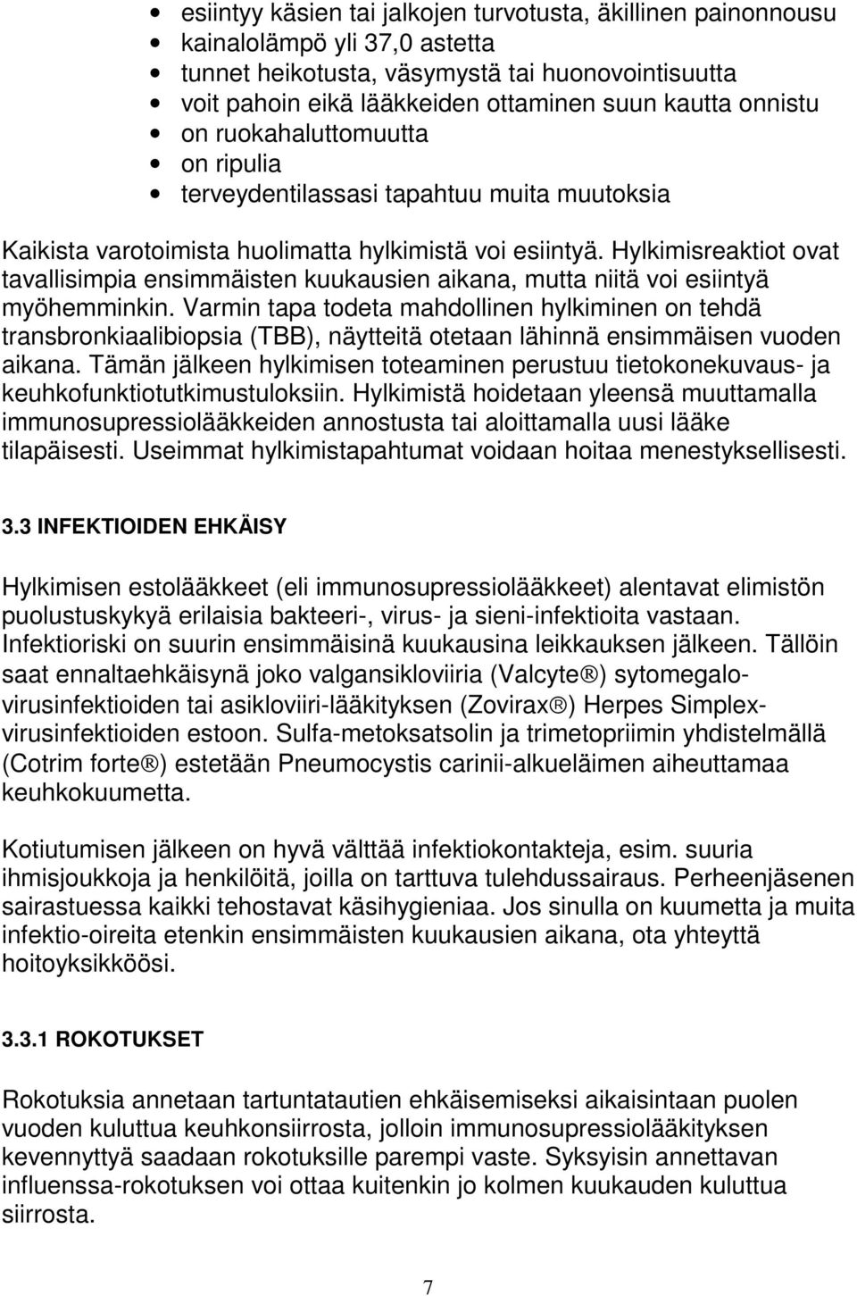 Hylkimisreaktiot ovat tavallisimpia ensimmäisten kuukausien aikana, mutta niitä voi esiintyä myöhemminkin.