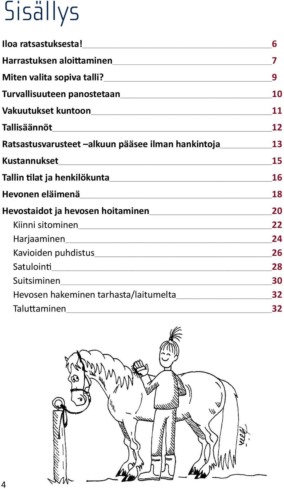 hankintoja 13 Kustannukset 15 Tallin tilat ja henkilökunta 16 Hevonen eläimenä 18 Hevostaidot ja hevosen hoitaminen