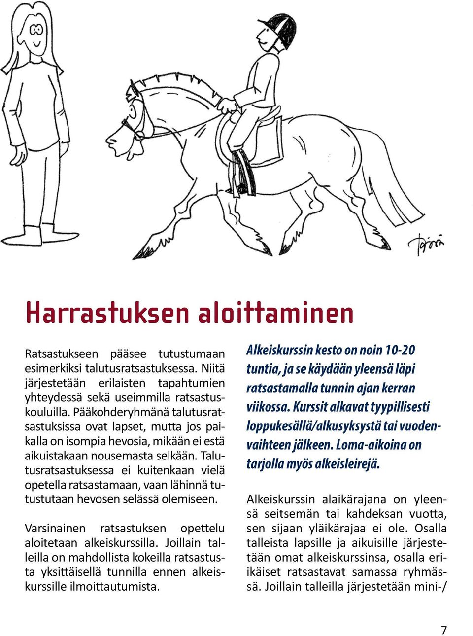 Talutusratsastuksessa ei kuitenkaan vielä opetella ratsastamaan, vaan lähinnä tutustutaan hevosen selässä olemiseen. Varsinainen ratsastuksen opettelu aloitetaan alkeiskurssilla.