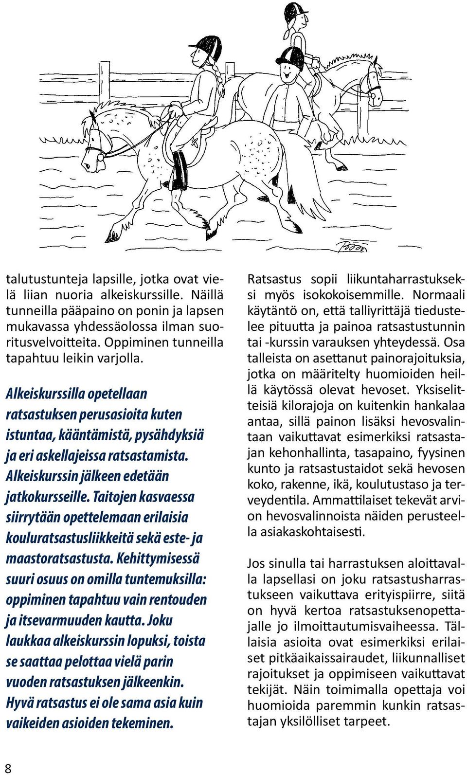 Alkeiskurssin jälkeen edetään jatkokursseille. Taitojen kasvaessa siirrytään opettelemaan erilaisia kouluratsastusliikkeitä sekä este- ja maastoratsastusta.